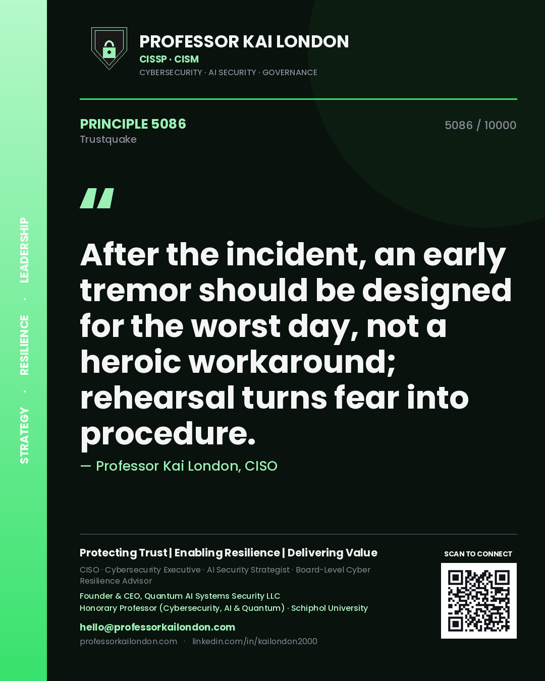 Professor Kai London principle 5086: After the incident, an early tremor should be designed for the worst day, not a heroic workaround; rehearsal turns fear into procedure.