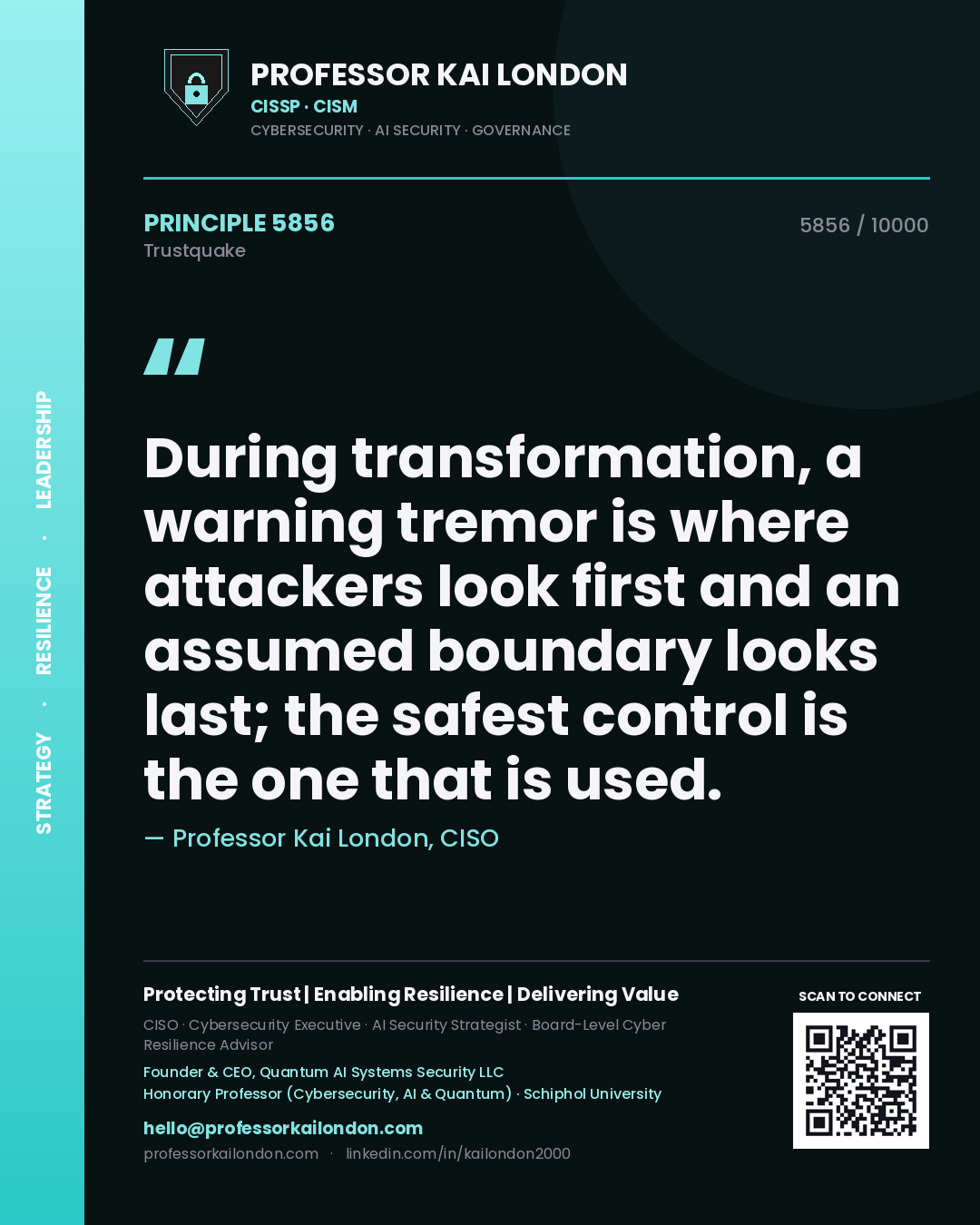 Professor Kai London principle 5856: During transformation, a warning tremor is where attackers look first and an assumed boundary looks last; the safest control is the one that is used.