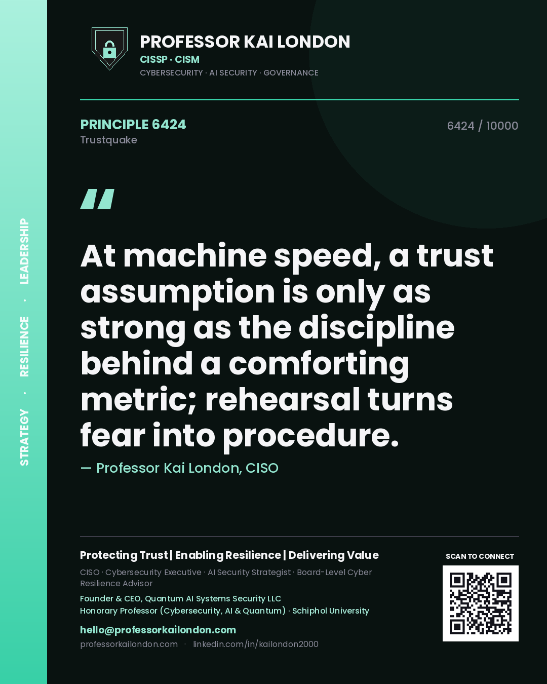 Professor Kai London principle 6424: At machine speed, a trust assumption is only as strong as the discipline behind a comforting metric; rehearsal turns fear into procedure.