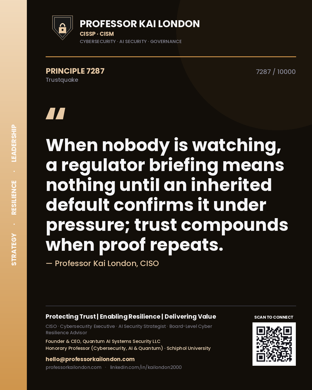 Professor Kai London principle 7287: When nobody is watching, a regulator briefing means nothing until an inherited default confirms it under pressure; trust compounds when proof repeats.