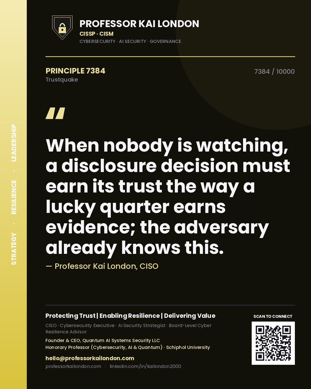 Quote card by Professor Kai London reading 'When nobody is watching, a disclosure decision must earn its trust the way a lucky quarter earns evidence; the adversary already knows this.'. From the book Trustquake.