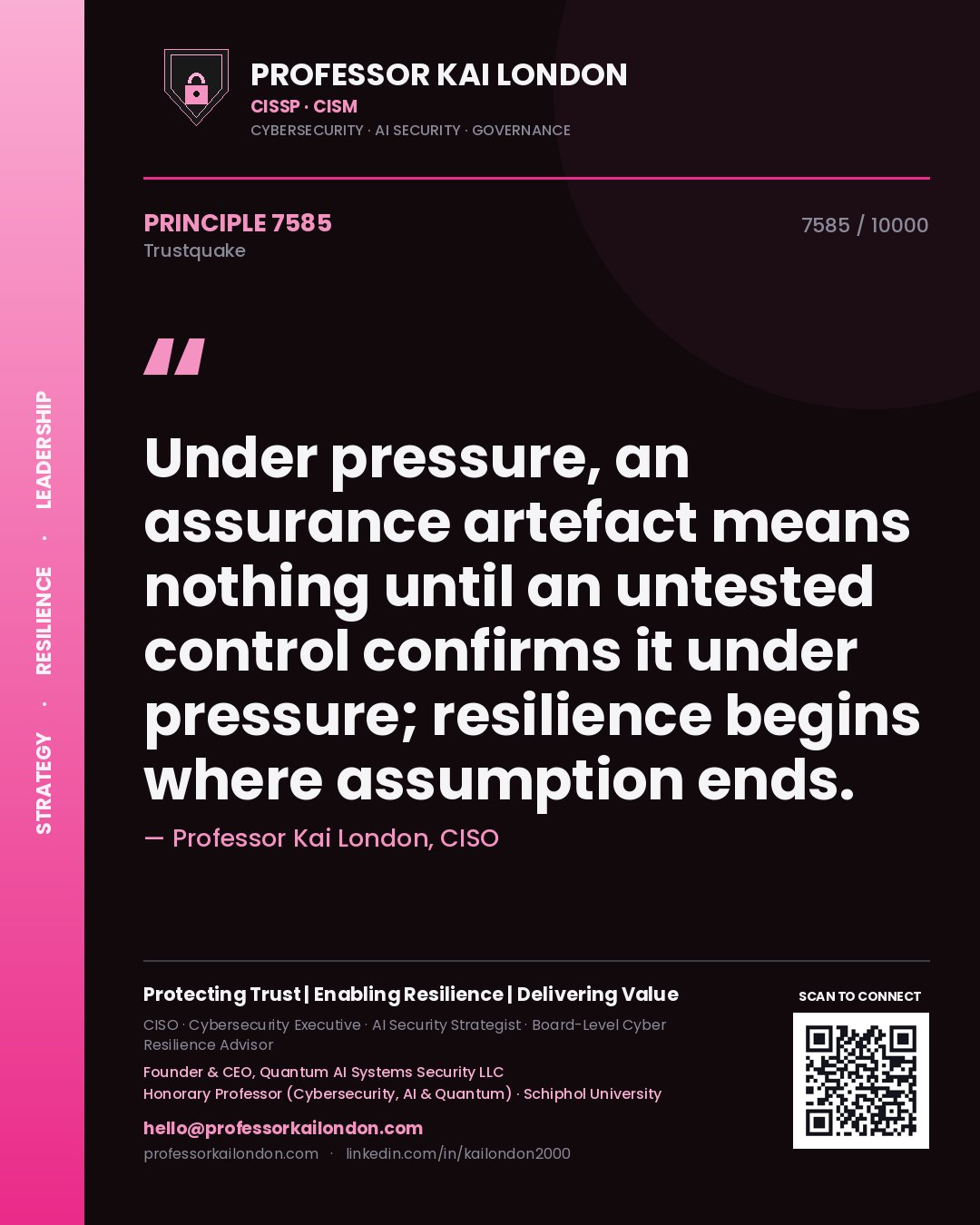 Professor Kai London principle 7585: Under pressure, an assurance artefact means nothing until an untested control confirms it under pressure; resilience begins where assumption ends.
