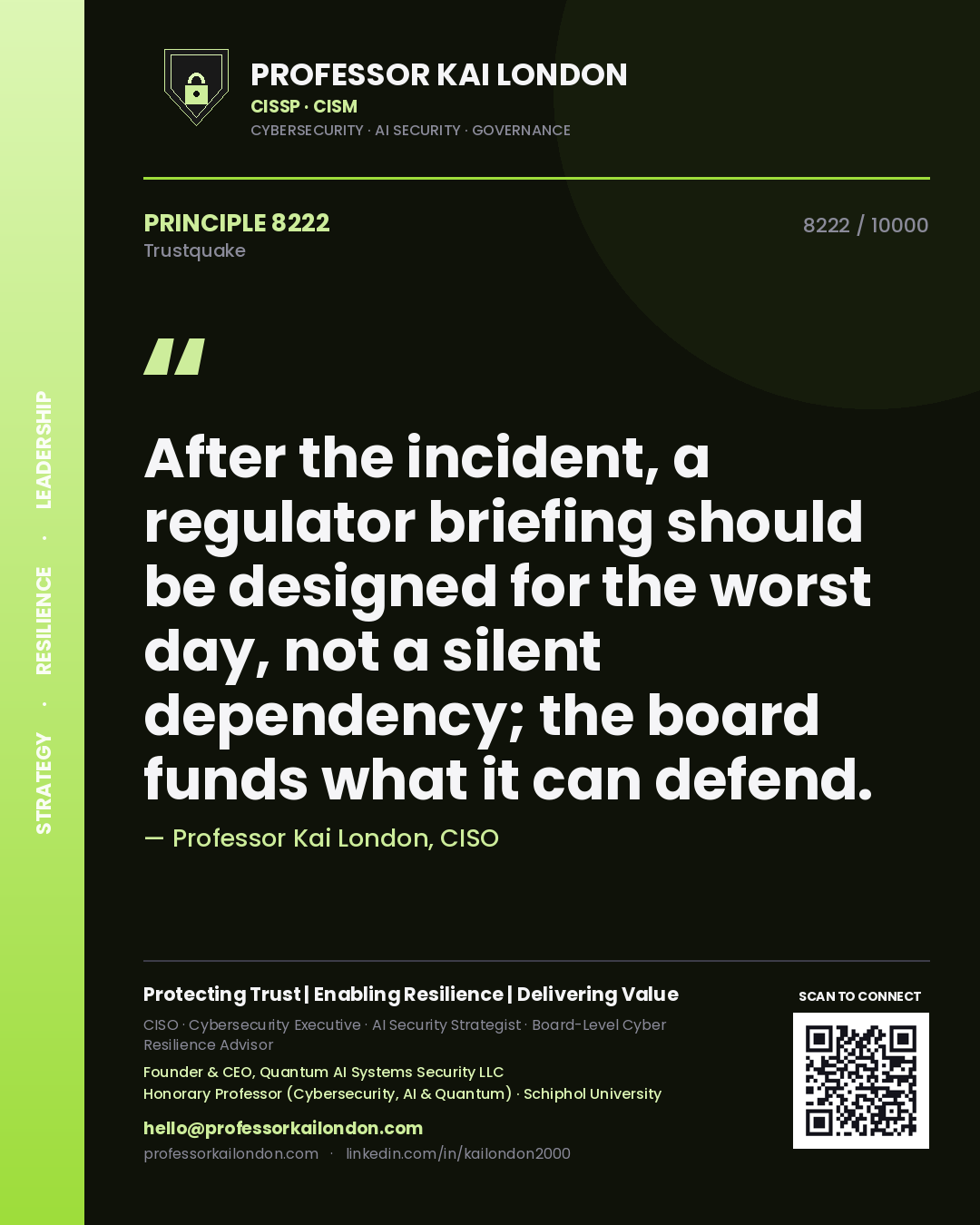 Professor Kai London principle 8222: After the incident, a regulator briefing should be designed for the worst day, not a silent dependency; the board funds what it can defend.