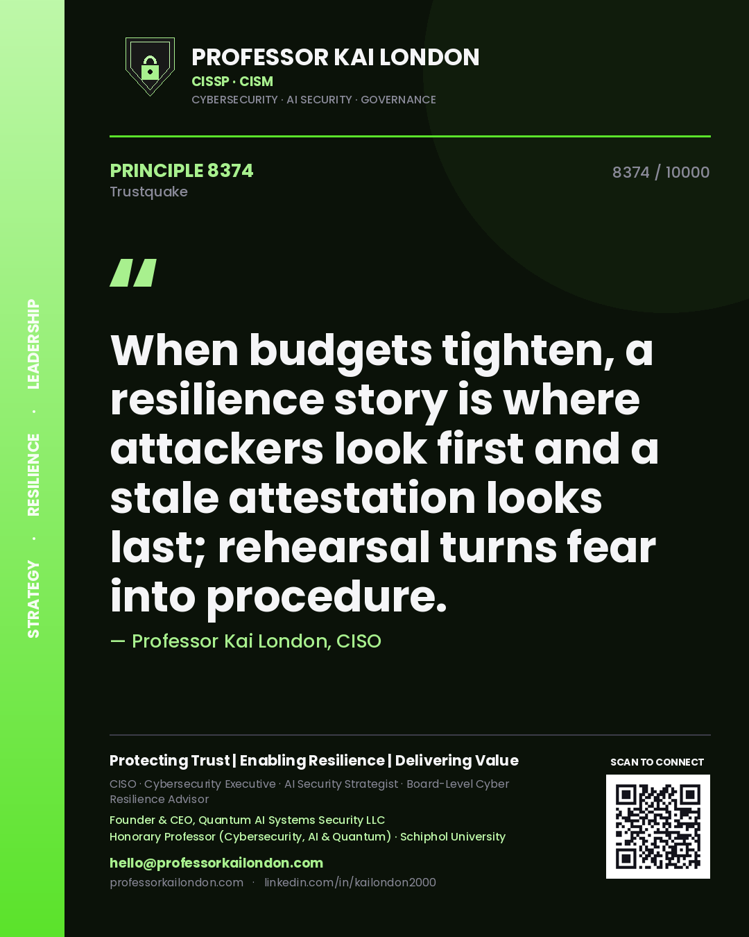 Quote card by Professor Kai London reading 'When budgets tighten, a resilience story is where attackers look first and a stale attestation looks last; rehearsal turns fear into procedure.'. From the book Trustquake.