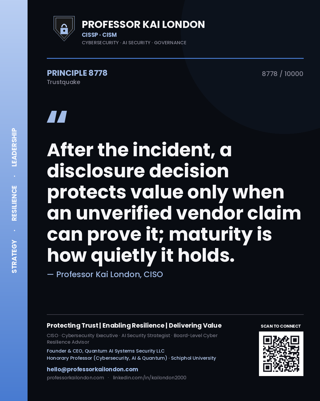 Professor Kai London principle 8778: After the incident, a disclosure decision protects value only when an unverified vendor claim can prove it; maturity is how quietly it holds.