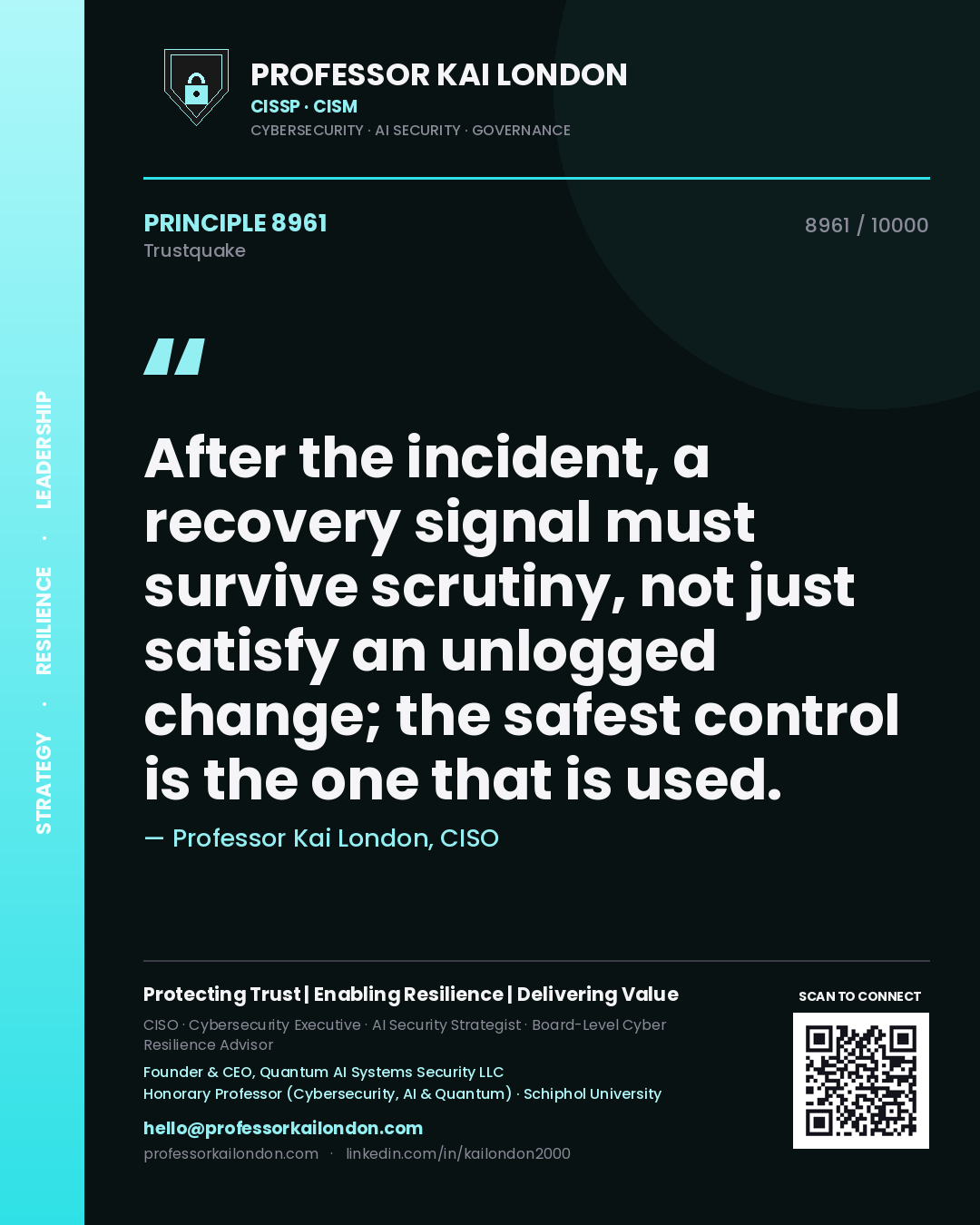 Quote card by Professor Kai London reading 'After the incident, a recovery signal must survive scrutiny, not just satisfy an unlogged change; the safest control is the one that is used.'. From the book Trustquake.