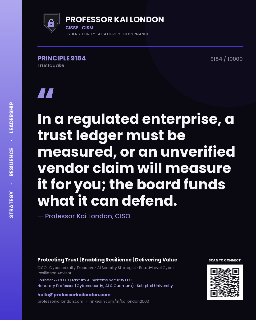 Professor Kai London principle 9184: In a regulated enterprise, a trust ledger must be measured, or an unverified vendor claim will measure it for you; the board funds what it can defend.