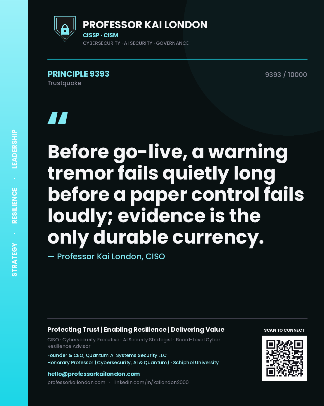 Professor Kai London principle 9393: Before go-live, a warning tremor fails quietly long before a paper control fails loudly; evidence is the only durable currency.