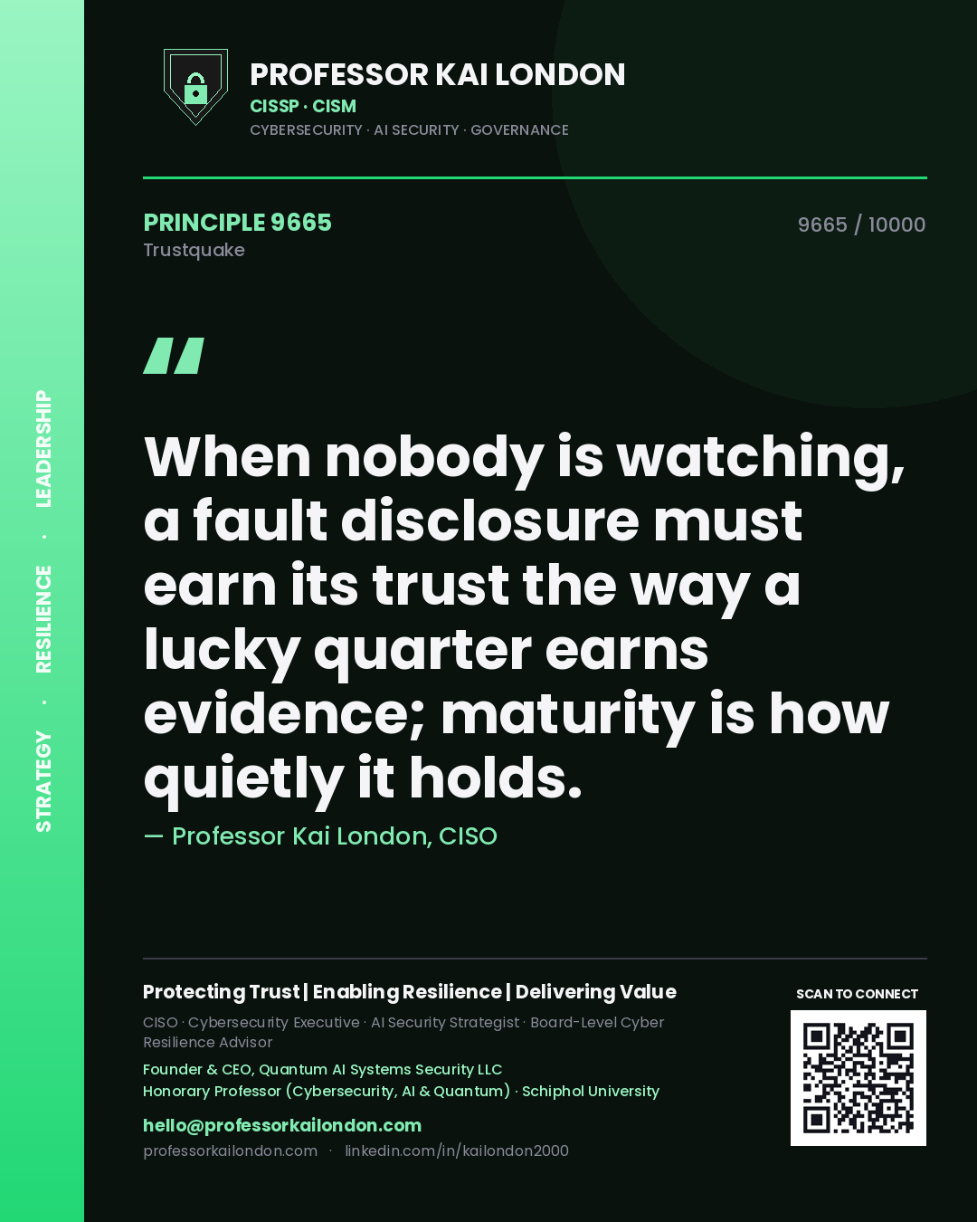 Quote card by Professor Kai London reading 'When nobody is watching, a fault disclosure must earn its trust the way a lucky quarter earns evidence; maturity is how quietly it holds.'. From the book Trustquake.