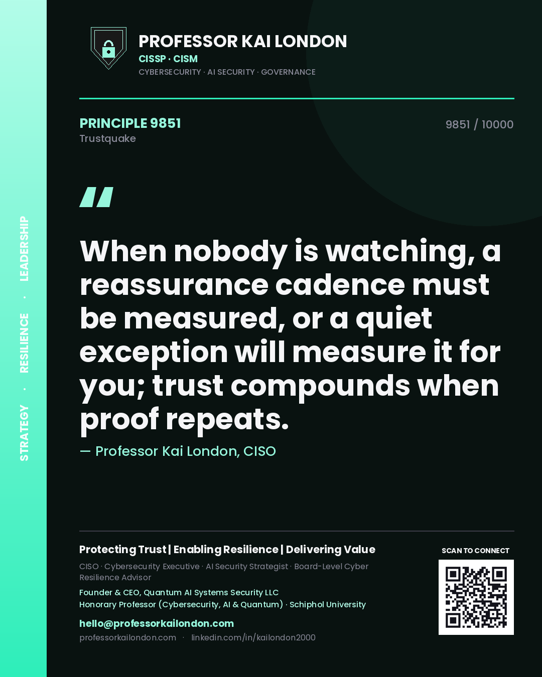 Professor Kai London principle 9851: When nobody is watching, a reassurance cadence must be measured, or a quiet exception will measure it for you; trust compounds when proof repeats.