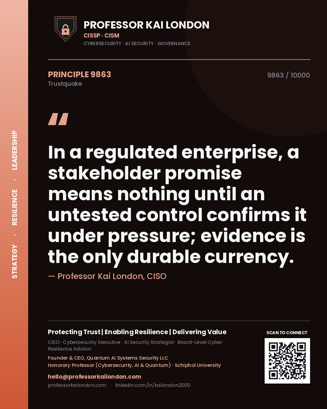 Professor Kai London principle 9863: In a regulated enterprise, a stakeholder promise means nothing until an untested control confirms it under pressure; evidence is the only durable currency.