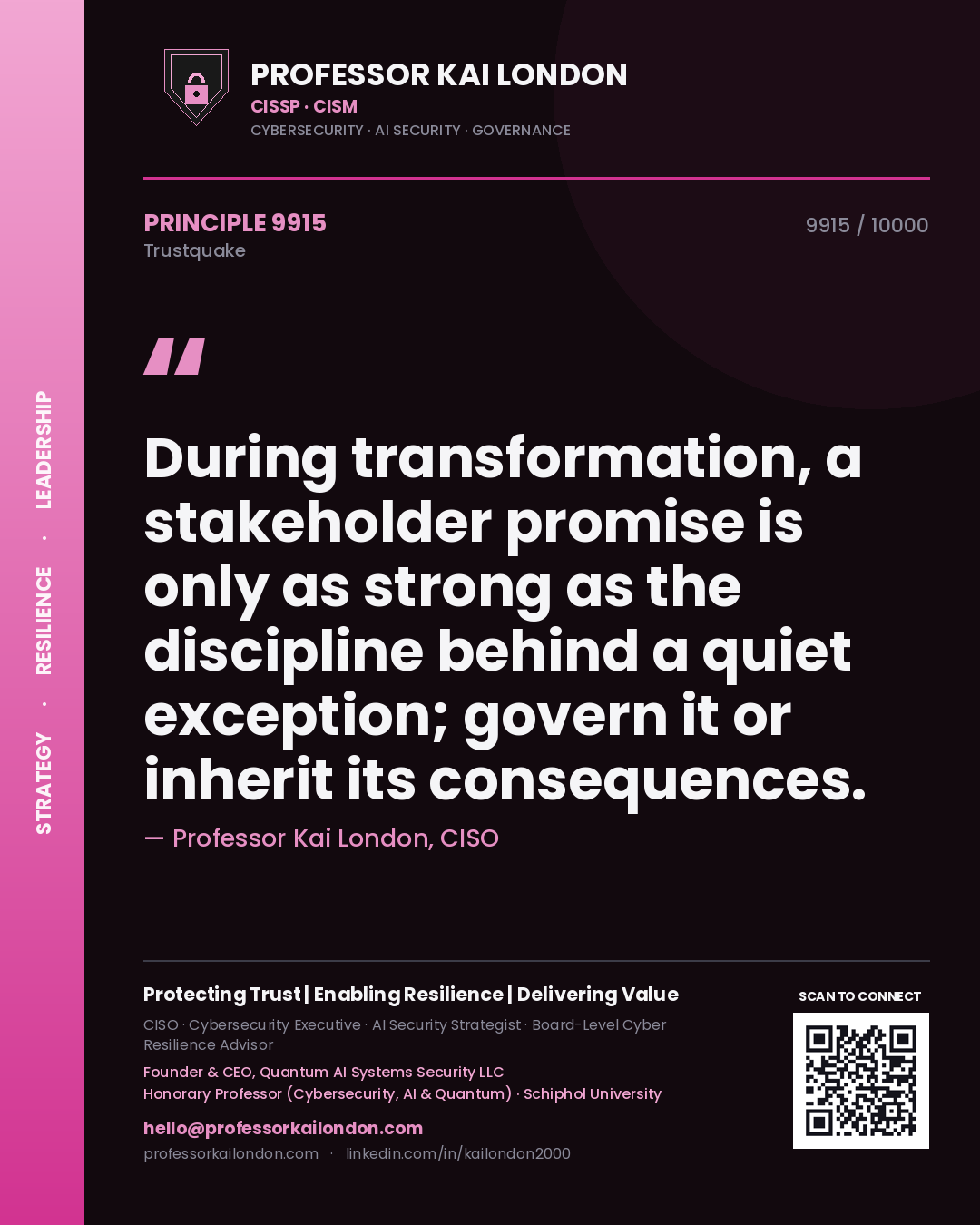 Professor Kai London principle 9915: During transformation, a stakeholder promise is only as strong as the discipline behind a quiet exception; govern it or inherit its consequences.