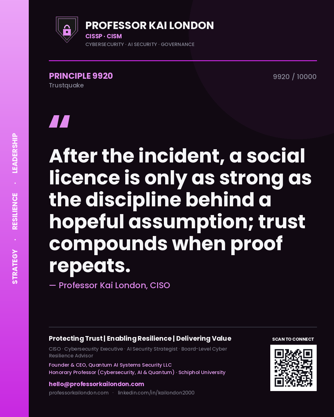 Professor Kai London principle 9920: After the incident, a social licence is only as strong as the discipline behind a hopeful assumption; trust compounds when proof repeats.