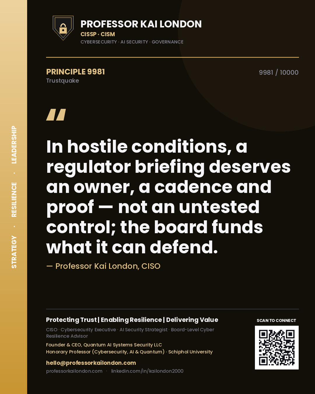 Professor Kai London principle 9981: In hostile conditions, a regulator briefing deserves an owner, a cadence and proof — not an untested control; the board funds what it can defend.