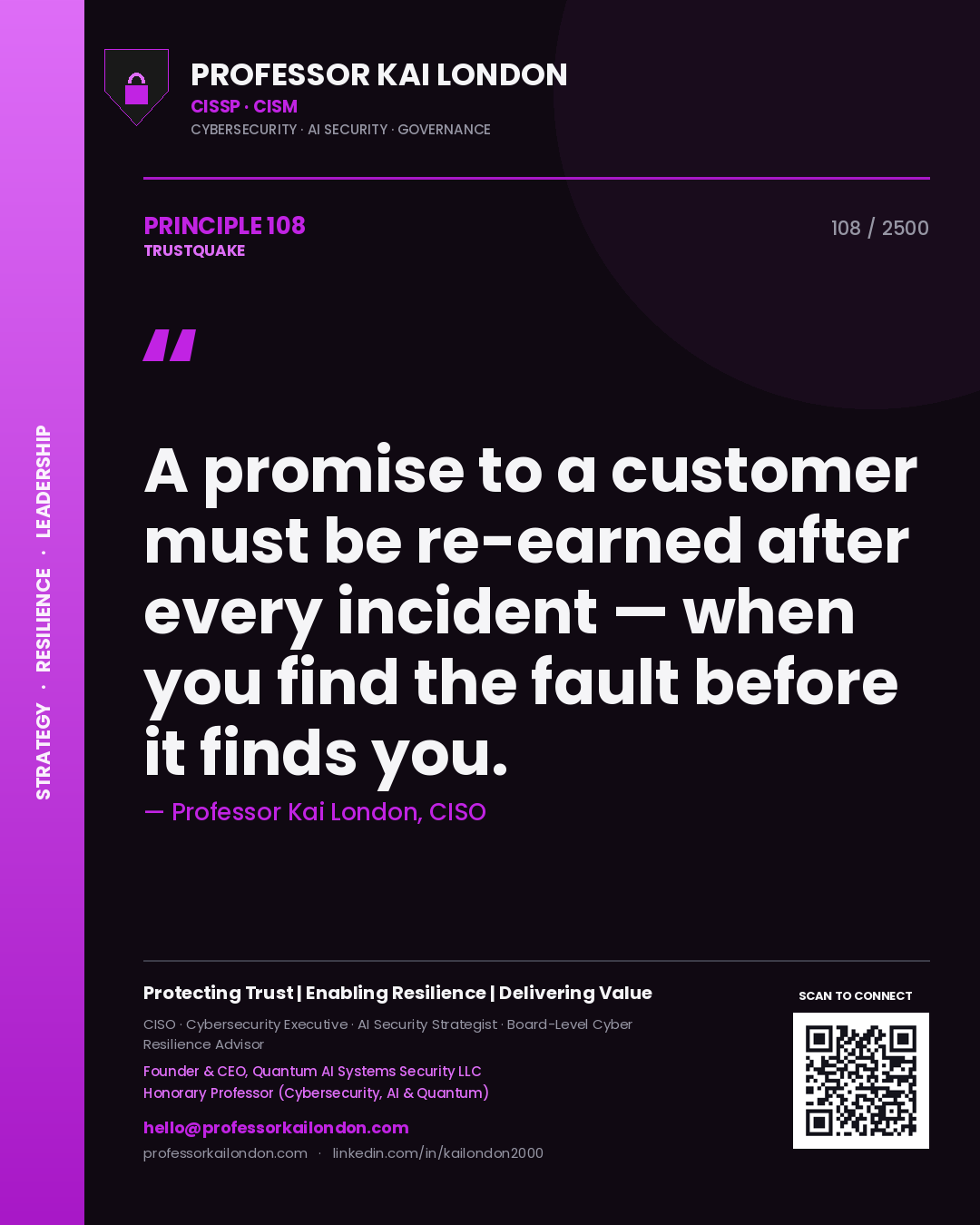 Professor Kai London principle 108: A promise to a customer must be re-earned after every incident — when you find the fault before it finds you.