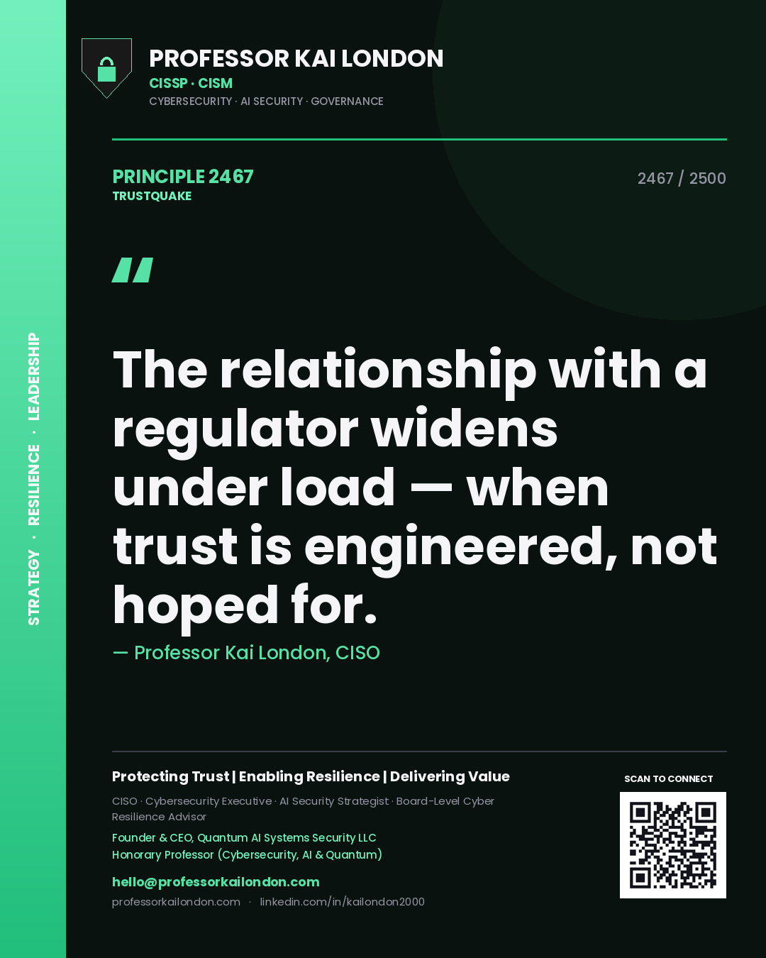 Professor Kai London principle 2467: The relationship with a regulator widens under load — when trust is engineered, not hoped for.