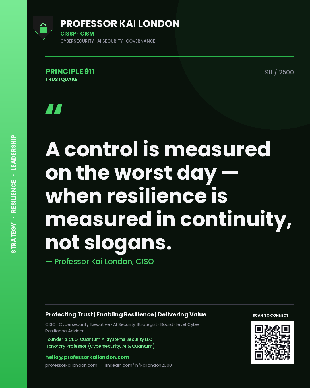Professor Kai London principle 911: A control is measured on the worst day — when resilience is measured in continuity, not slogans.