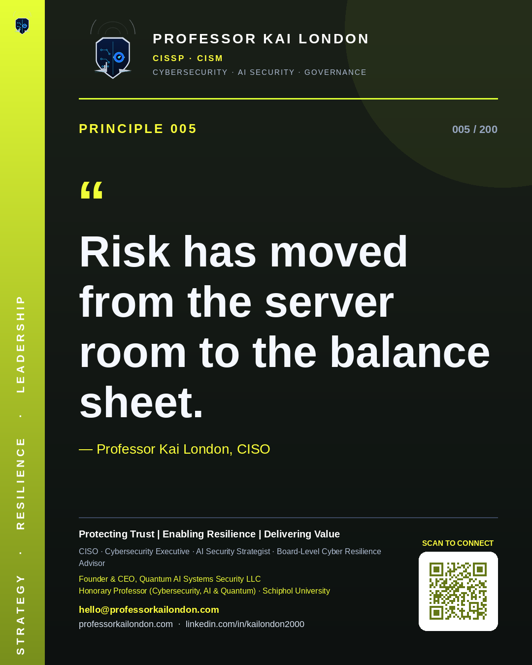 Professor Kai London cybersecurity principle 5: "Risk has moved from the server room to the balance sheet." — CISO, AI security & cyber resilience advisor.
