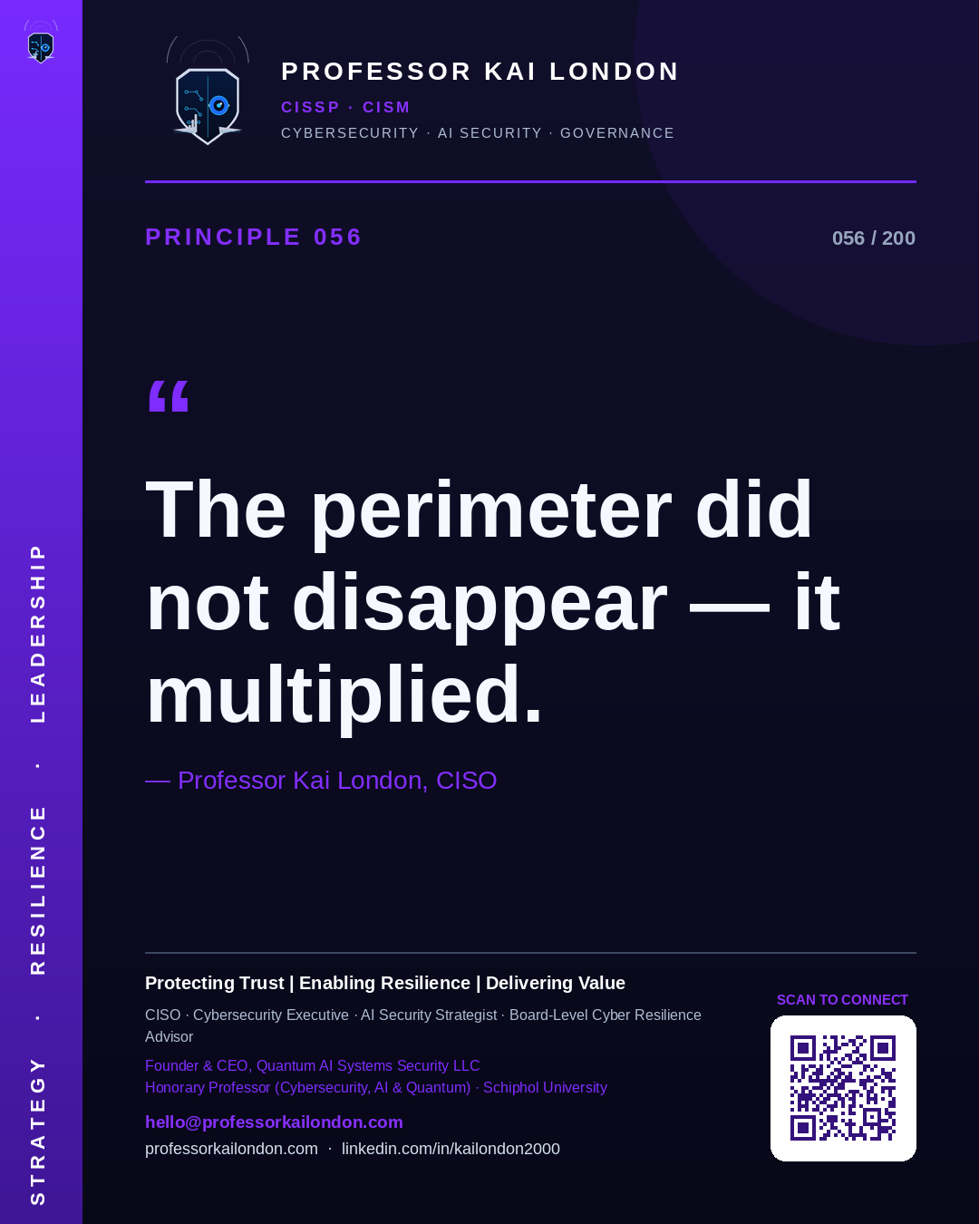 Professor Kai London cybersecurity principle 56: "The perimeter did not disappear — it multiplied." — CISO, AI security & cyber resilience advisor.