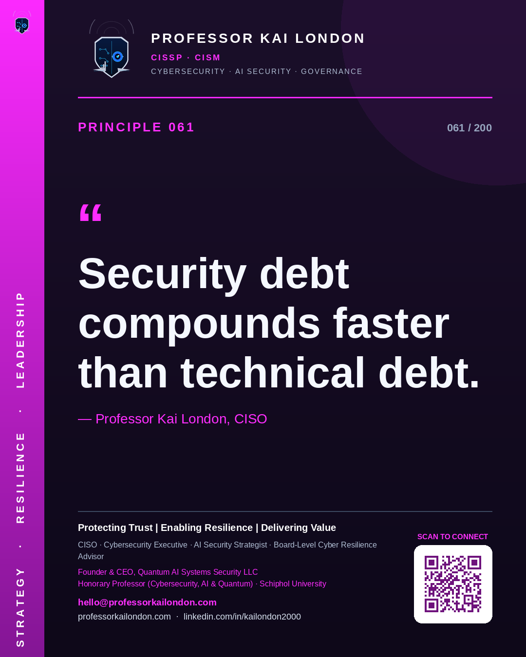 Professor Kai London cybersecurity principle 61: "Security debt compounds faster than technical debt." — CISO, AI security & cyber resilience advisor.