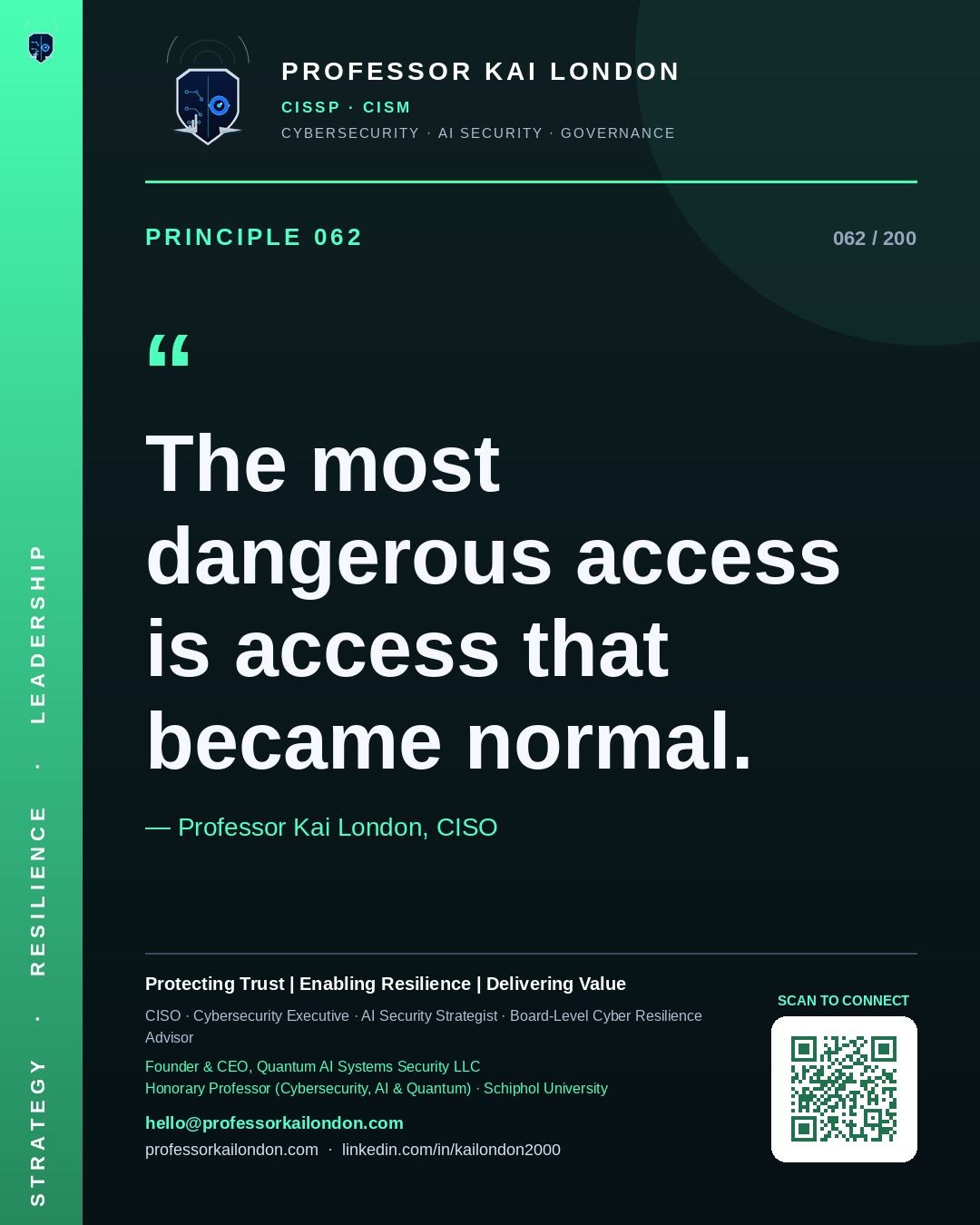 Professor Kai London cybersecurity principle 62: "The most dangerous access is access that became normal." — CISO, AI security & cyber resilience advisor.