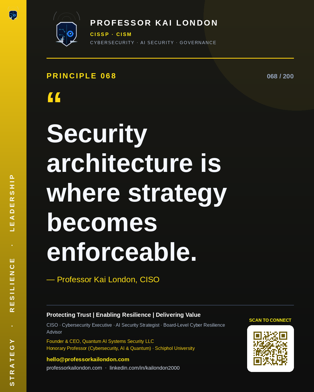 Professor Kai London cybersecurity principle 68: "Security architecture is where strategy becomes enforceable." — CISO, AI security & cyber resilience advisor.