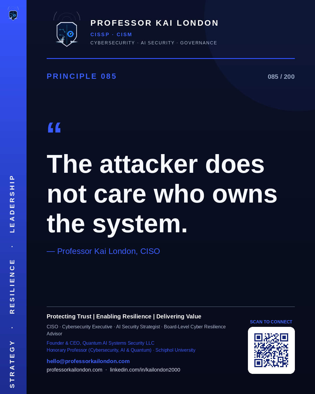 Professor Kai London cybersecurity principle 85: "The attacker does not care who owns the system." — CISO, AI security & cyber resilience advisor.