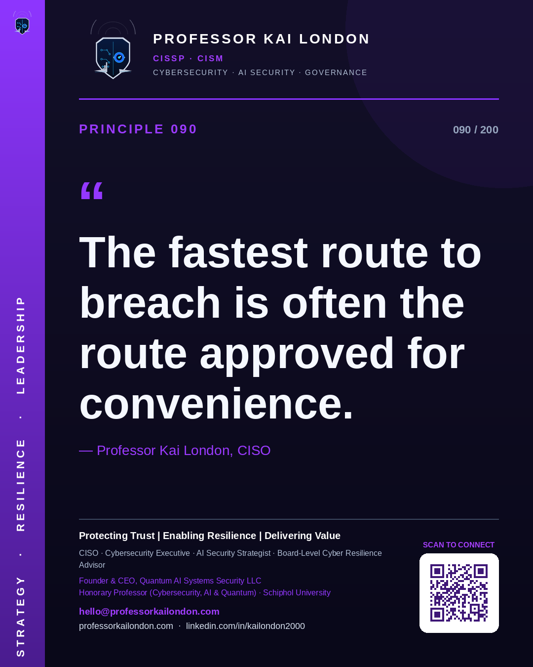 Professor Kai London cybersecurity principle 90: "The fastest route to breach is often the route approved for convenience." — CISO, AI security & cyber resilience advisor.