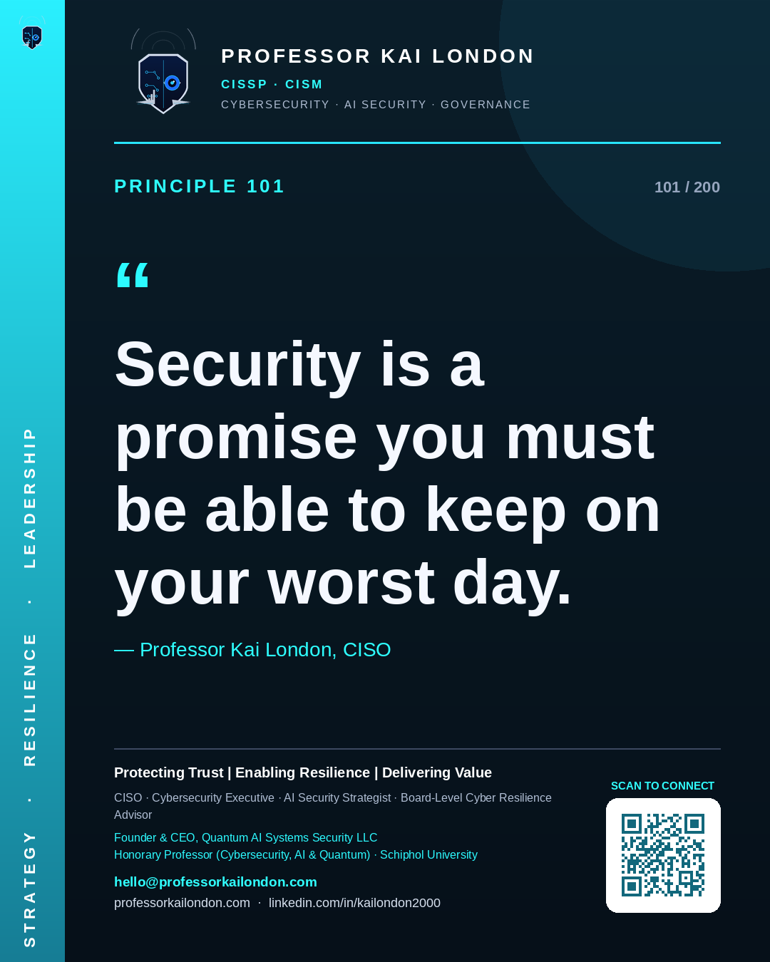 Professor Kai London cybersecurity principle 101: "Security is a promise you must be able to keep on your worst day." — CISO, AI security & cyber resilience advisor.