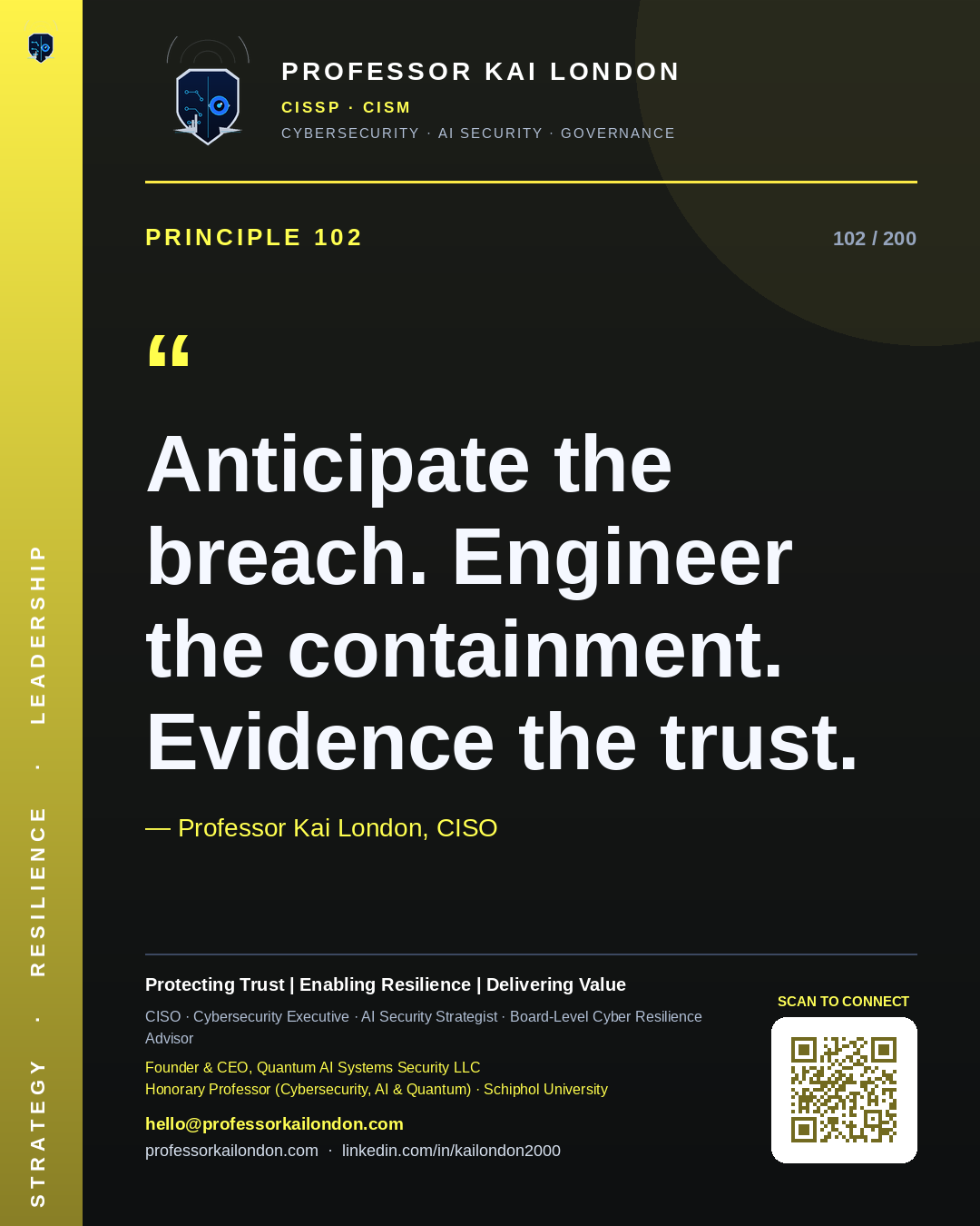 Professor Kai London cybersecurity principle 102: "Anticipate the breach. Engineer the containment. Evidence the trust." — CISO, AI security & cyber resilience advisor.