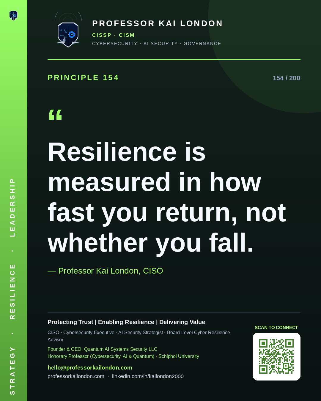 Professor Kai London cybersecurity principle 154: "Resilience is measured in how fast you return, not whether you fall." — CISO, AI security & cyber resilience advisor.