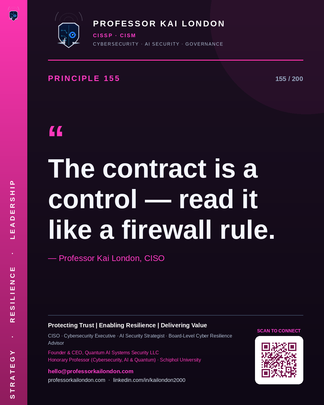 Professor Kai London cybersecurity principle 155: "The contract is a control — read it like a firewall rule." — CISO, AI security & cyber resilience advisor.