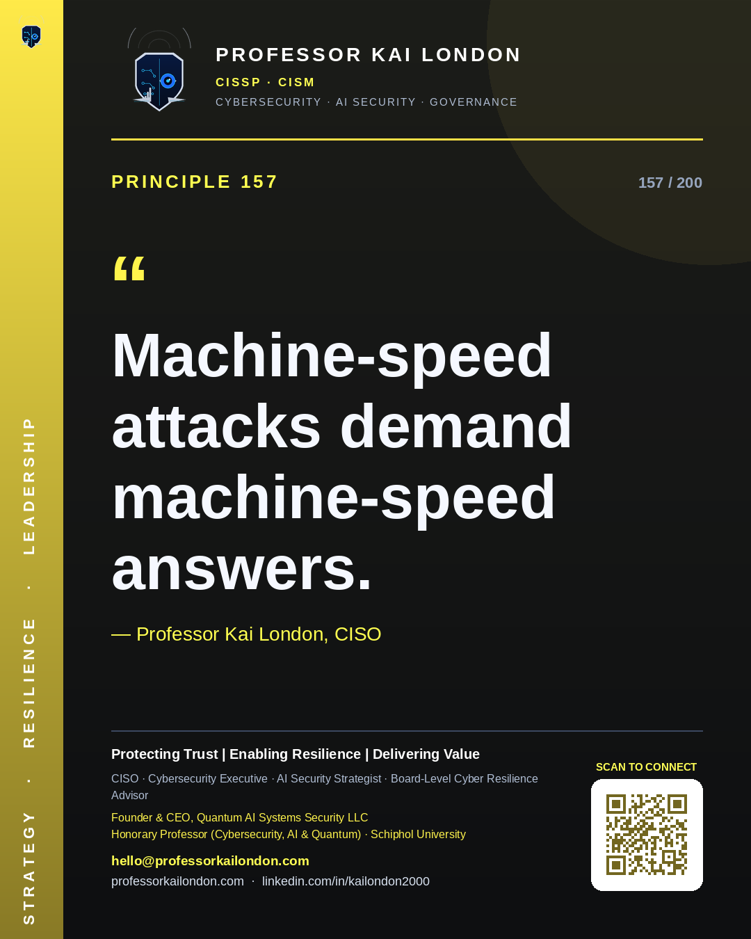 Professor Kai London cybersecurity principle 157: "Machine-speed attacks demand machine-speed answers." — CISO, AI security & cyber resilience advisor.