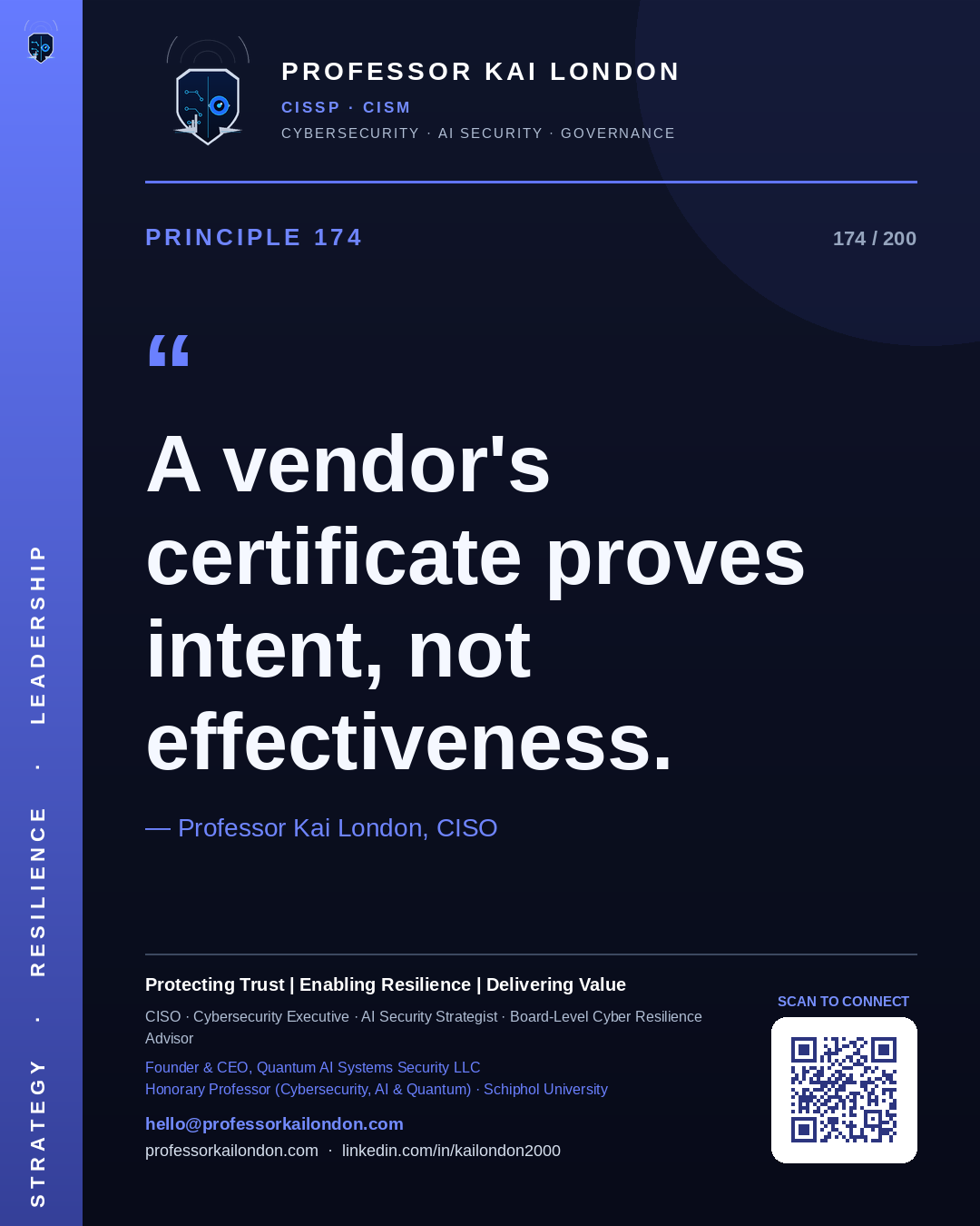 Professor Kai London cybersecurity principle 174: "A vendor's certificate proves intent, not effectiveness." — CISO, AI security & cyber resilience advisor.