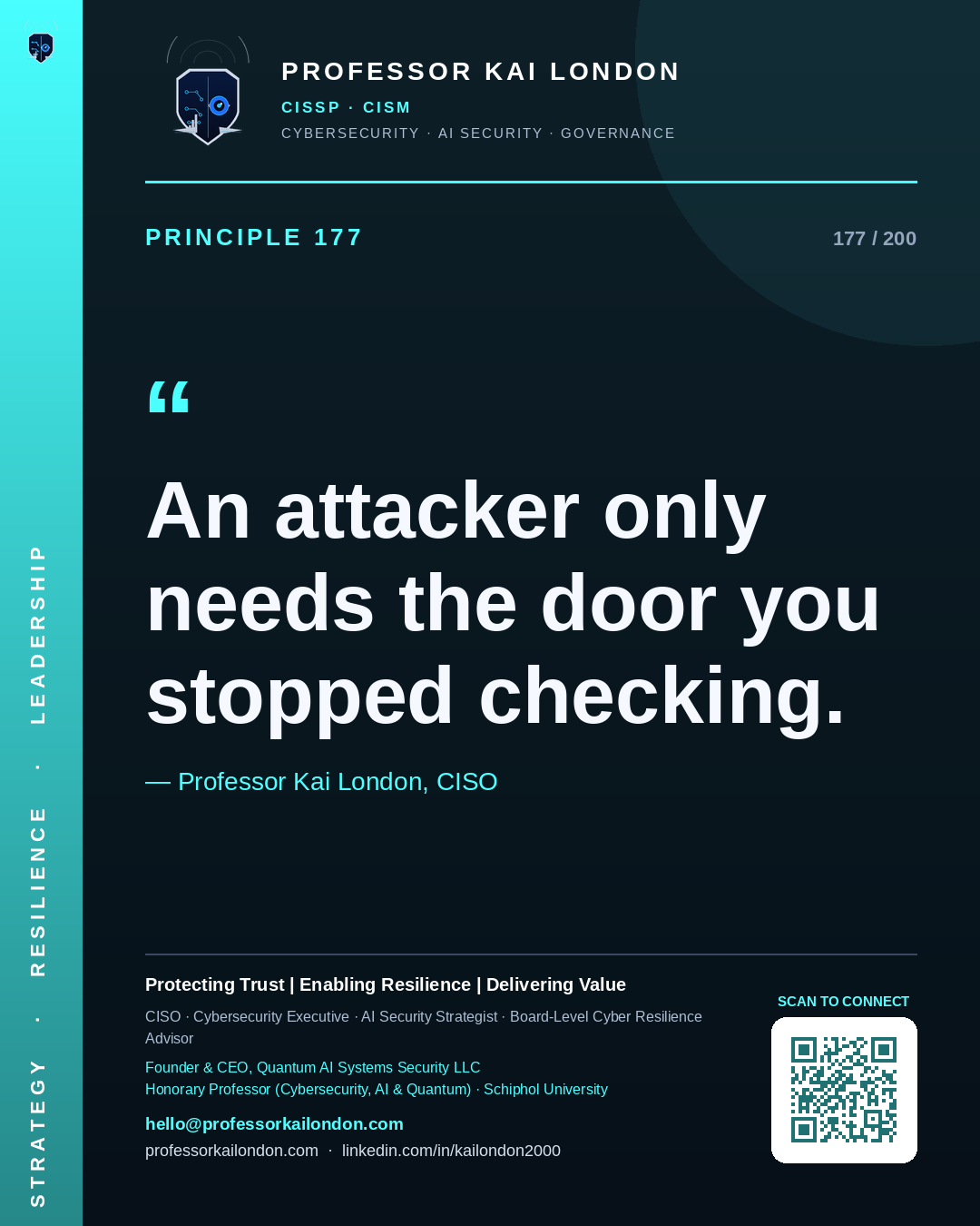 Professor Kai London cybersecurity principle 177: "An attacker only needs the door you stopped checking." — CISO, AI security & cyber resilience advisor.
