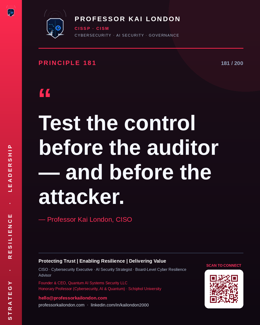 Professor Kai London cybersecurity principle 181: "Test the control before the auditor — and before the attacker." — CISO, AI security & cyber resilience advisor.