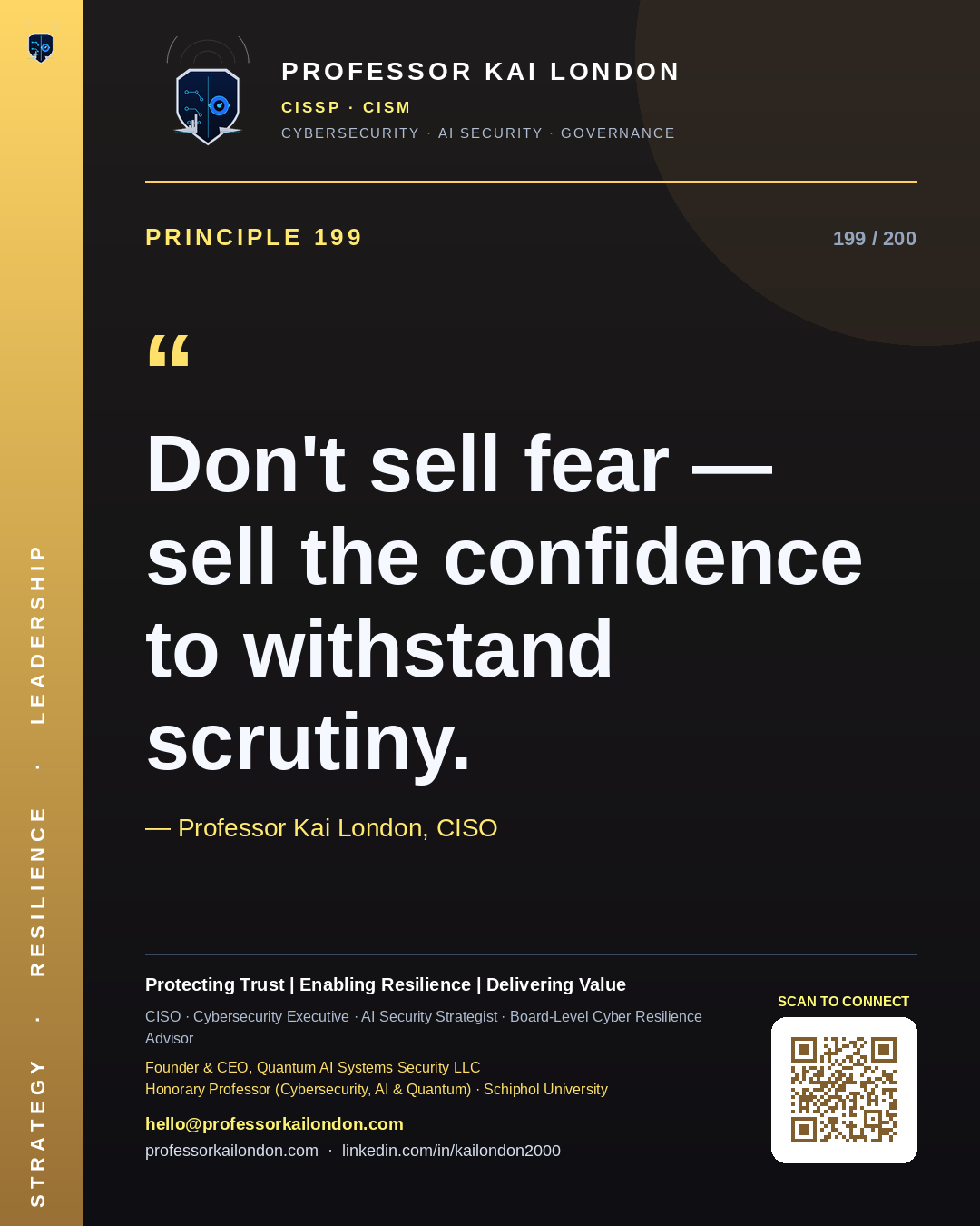 Professor Kai London cybersecurity principle 199: "Don't sell fear — sell the confidence to withstand scrutiny." — CISO, AI security & cyber resilience advisor.
