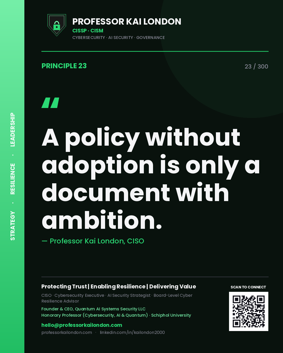 A policy without adoption is only a document with ambition. — Professor Kai London, CISO. Principle 23 of 300 on Governance.