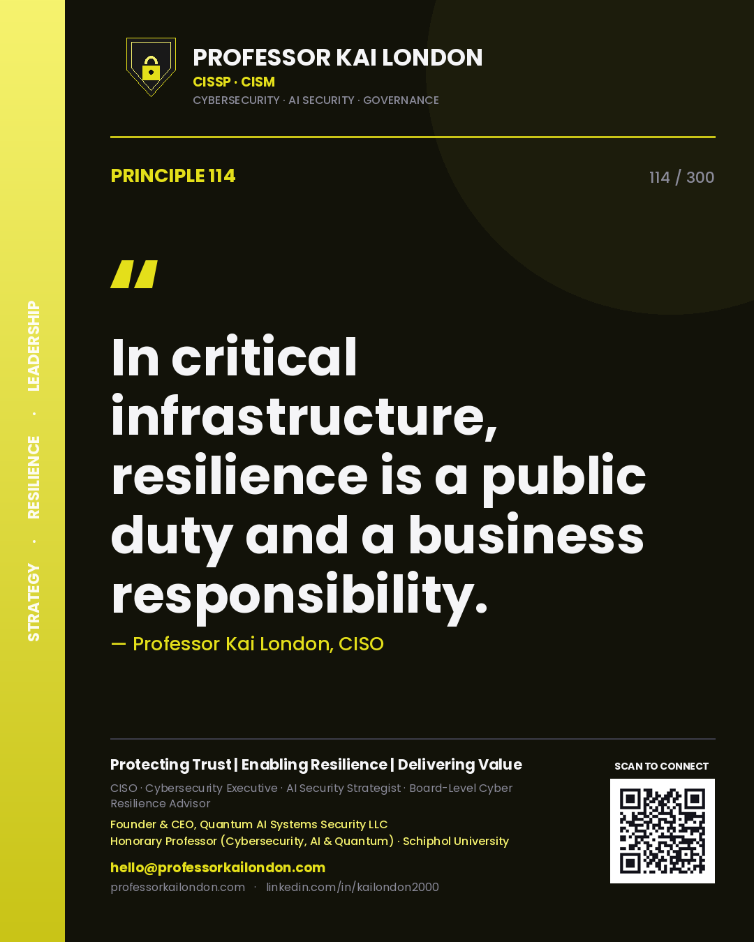 In critical infrastructure, resilience is a public duty and a business responsibility. — Professor Kai London, CISO. Principle 114 of 300 on CNI.