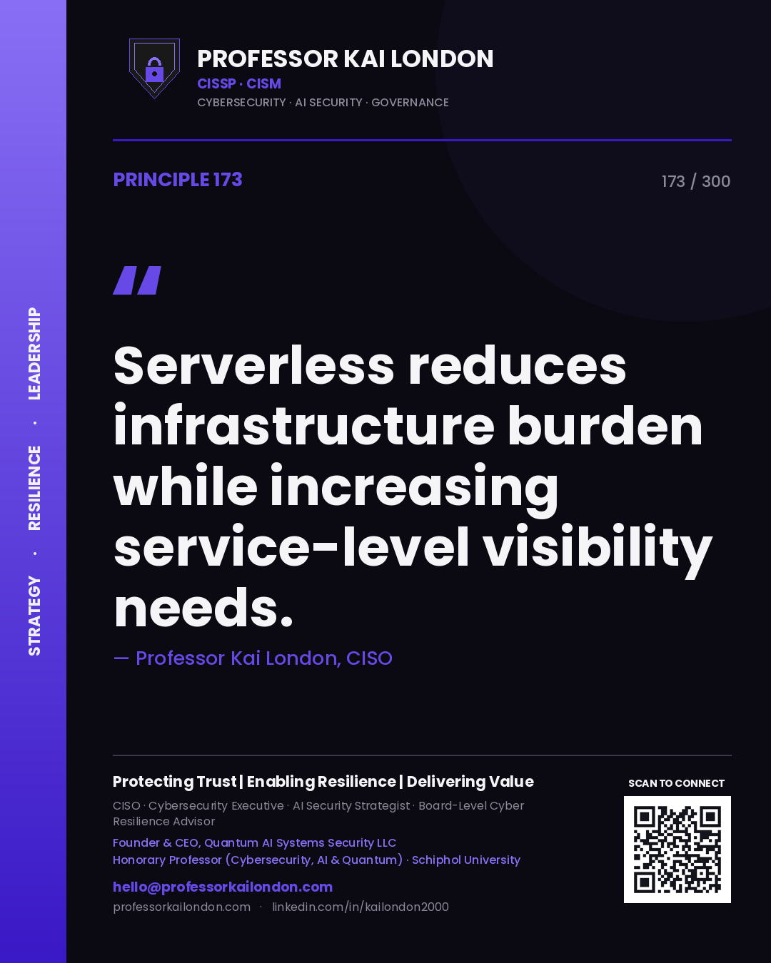 Serverless reduces infrastructure burden while increasing service-level visibility needs. — Professor Kai London, CISO. Principle 173 of 300 on Cloud Security.