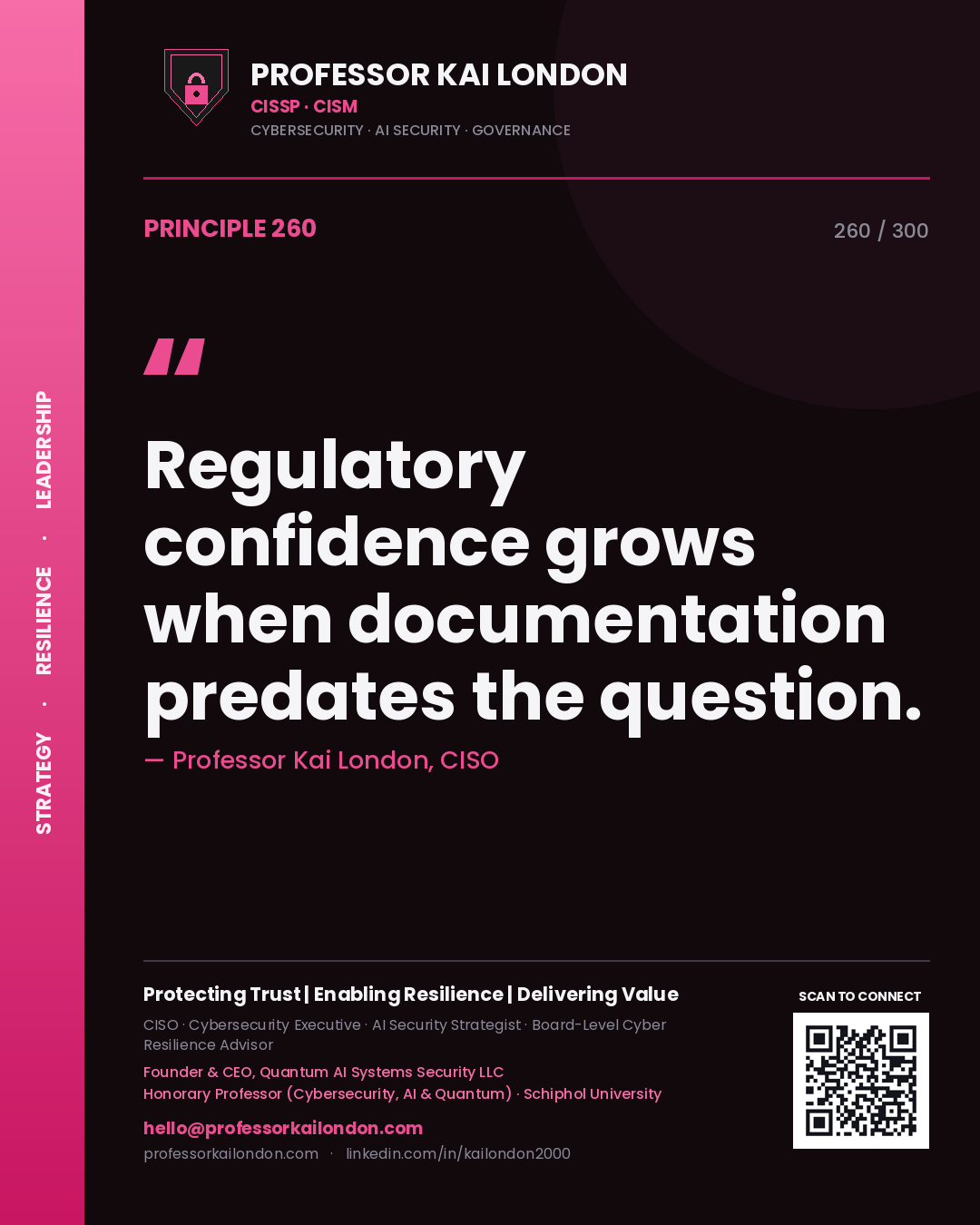 Regulatory confidence grows when documentation predates the question. — Professor Kai London, CISO. Principle 260 of 300 on Compliance Evidence.