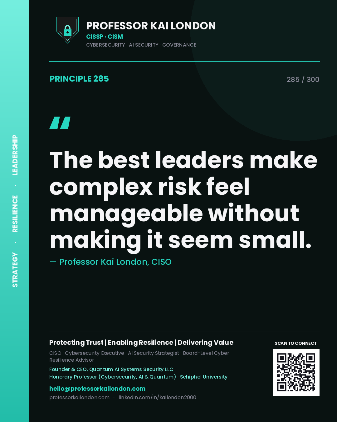 The best leaders make complex risk feel manageable without making it seem small. — Professor Kai London, CISO. Principle 285 of 300 on Leadership.