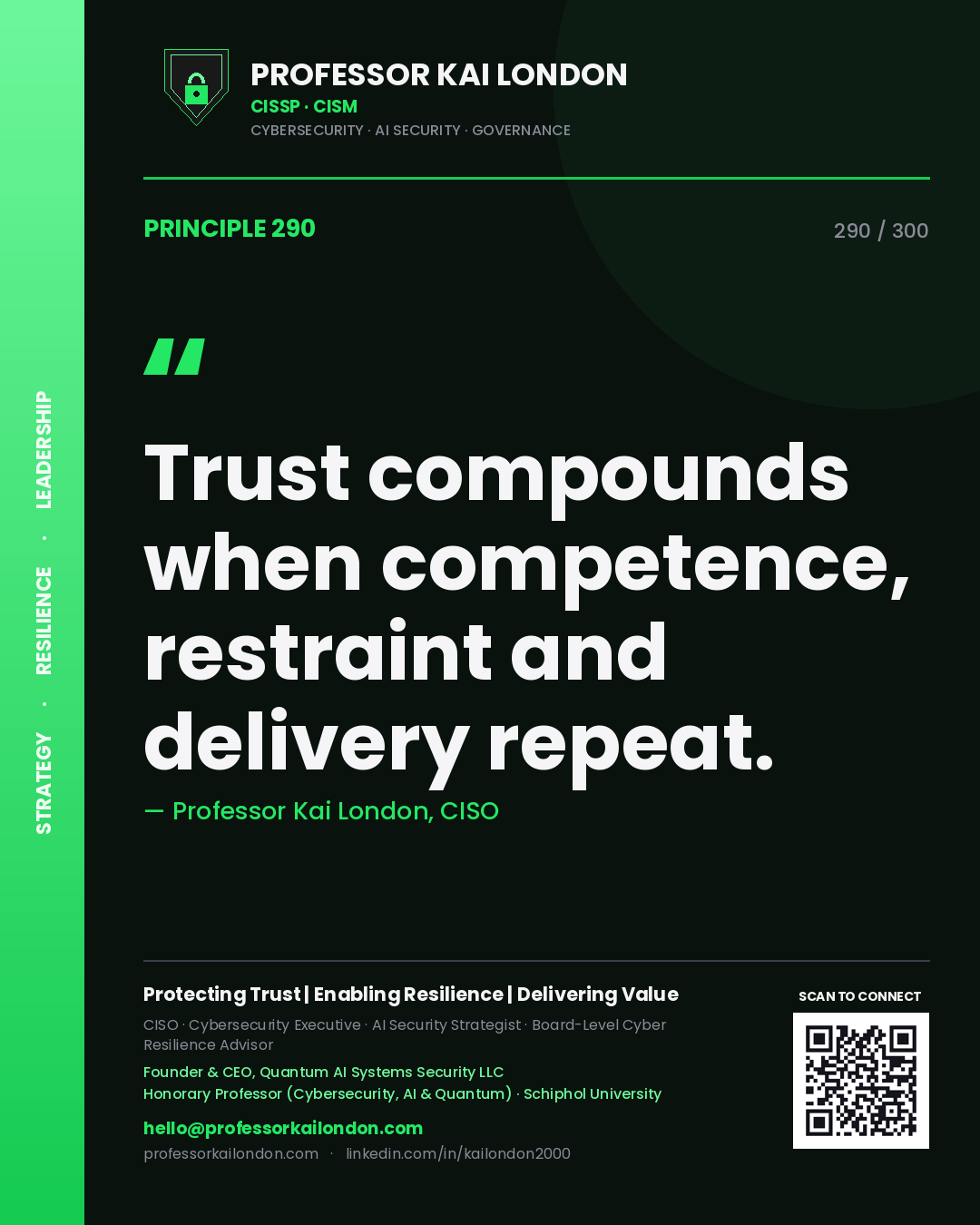 Trust compounds when competence, restraint and delivery repeat. — Professor Kai London, CISO. Principle 290 of 300 on Reputation.